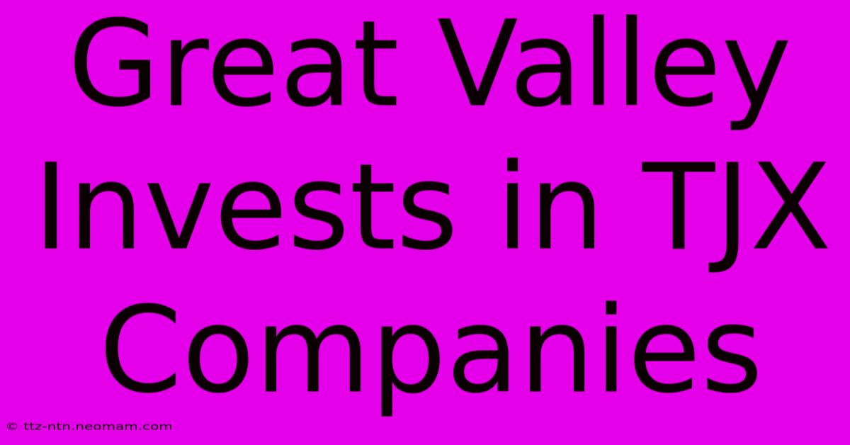 Great Valley Invests In TJX Companies