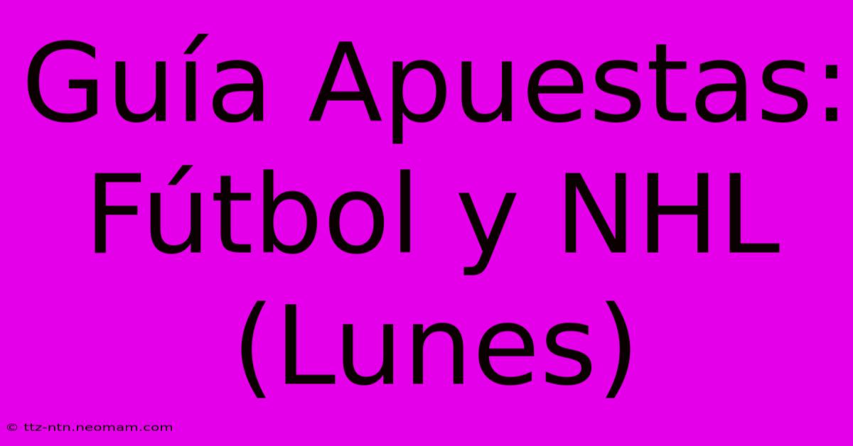 Guía Apuestas: Fútbol Y NHL (Lunes)