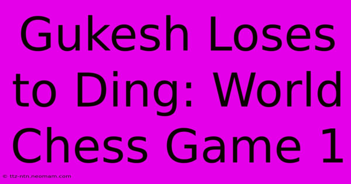 Gukesh Loses To Ding: World Chess Game 1