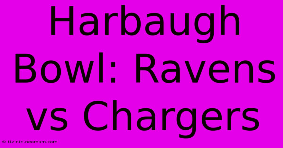 Harbaugh Bowl: Ravens Vs Chargers