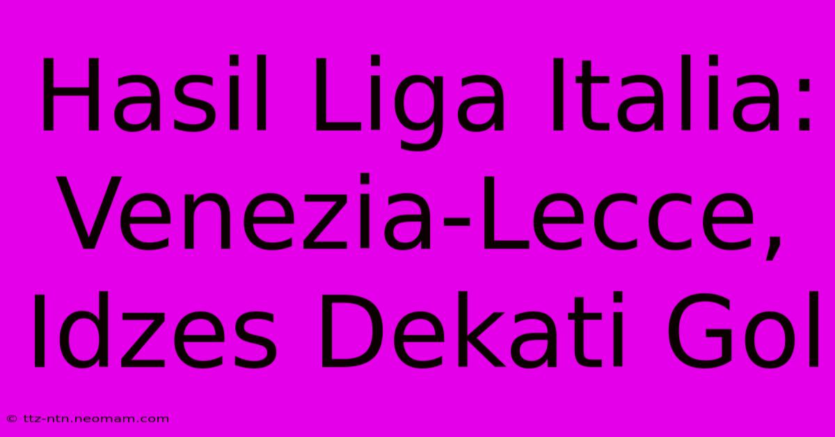 Hasil Liga Italia: Venezia-Lecce, Idzes Dekati Gol