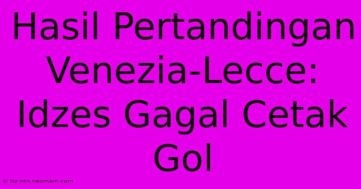 Hasil Pertandingan Venezia-Lecce: Idzes Gagal Cetak Gol