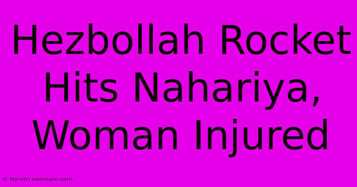 Hezbollah Rocket Hits Nahariya, Woman Injured