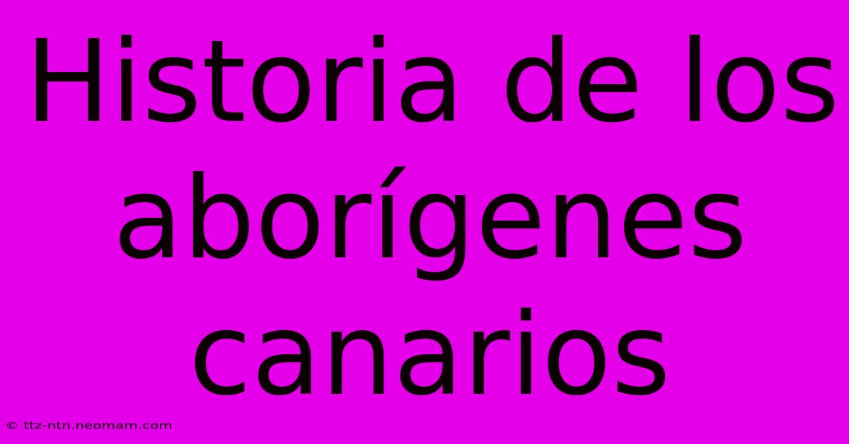 Historia De Los Aborígenes Canarios