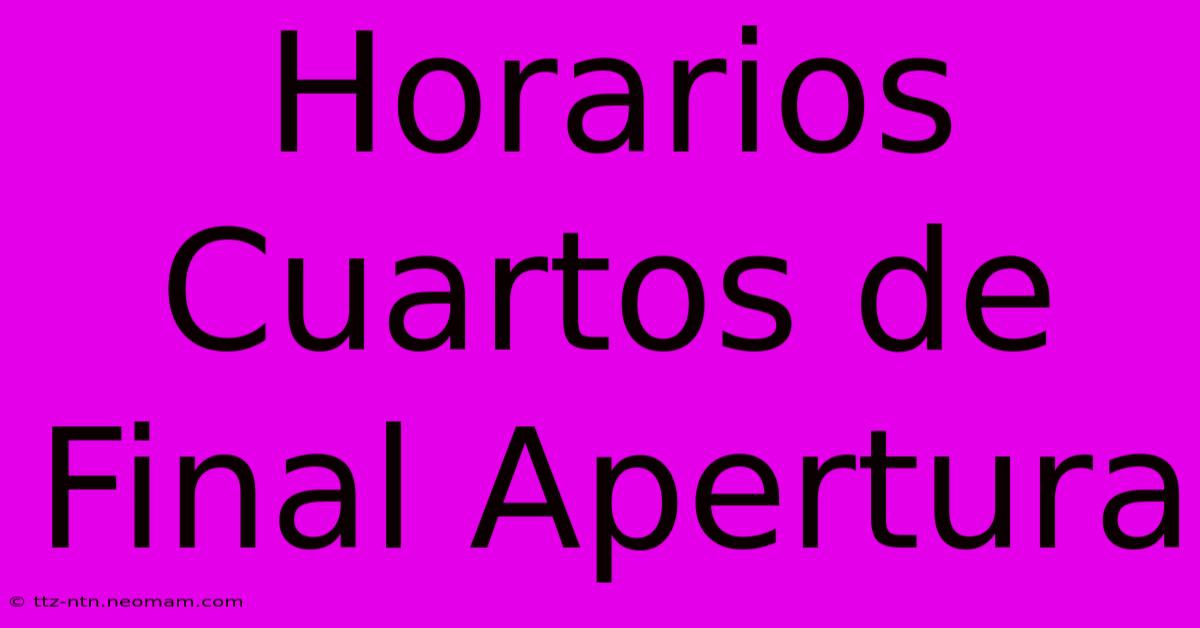 Horarios Cuartos De Final Apertura