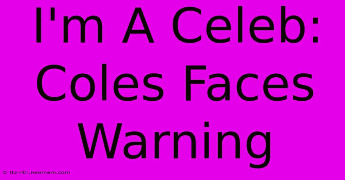 I'm A Celeb: Coles Faces Warning