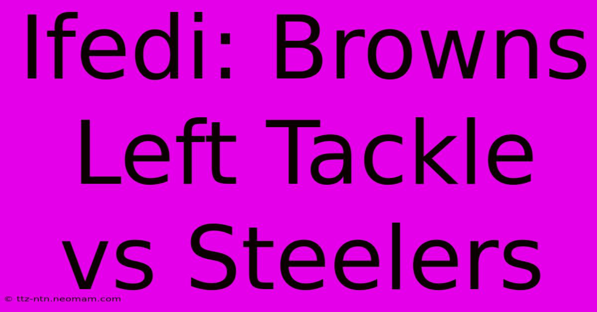 Ifedi: Browns Left Tackle Vs Steelers