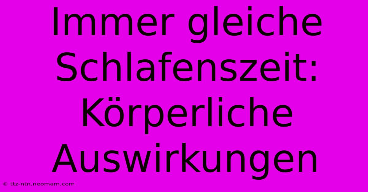 Immer Gleiche Schlafenszeit: Körperliche Auswirkungen