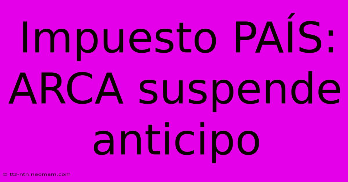 Impuesto PAÍS: ARCA Suspende Anticipo