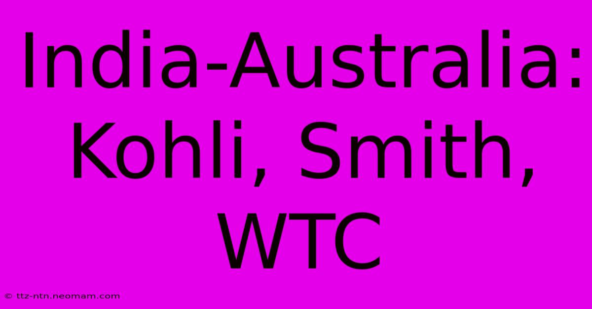 India-Australia: Kohli, Smith, WTC