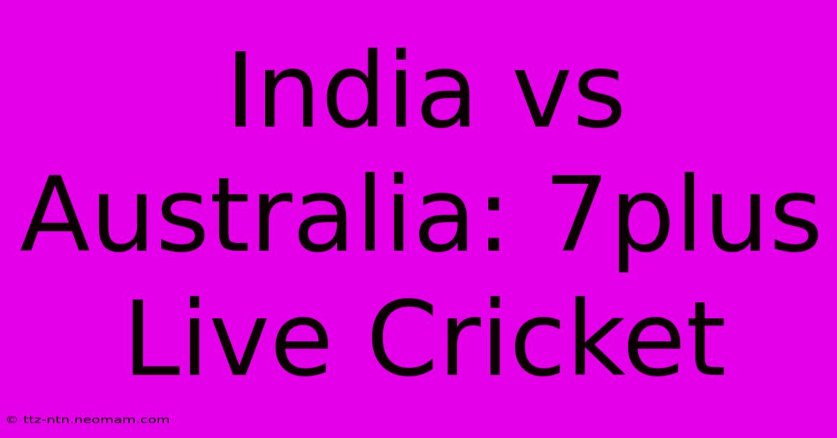 India Vs Australia: 7plus Live Cricket