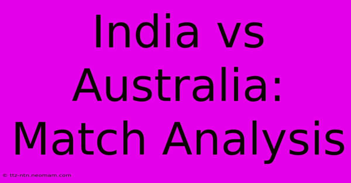 India Vs Australia: Match Analysis