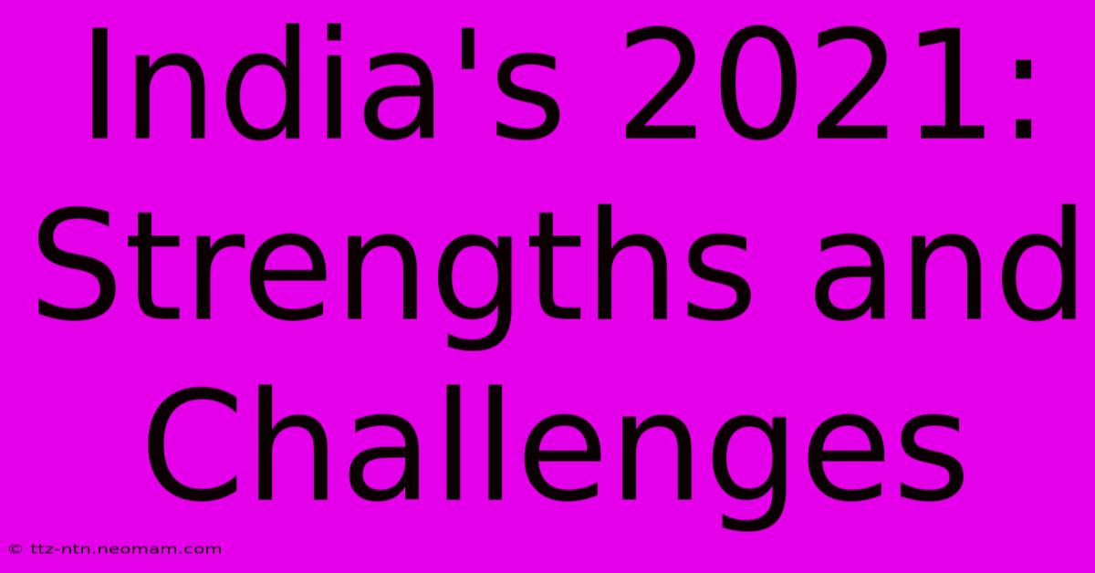 India's 2021: Strengths And Challenges