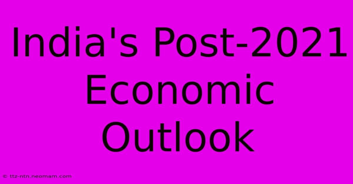 India's Post-2021 Economic Outlook