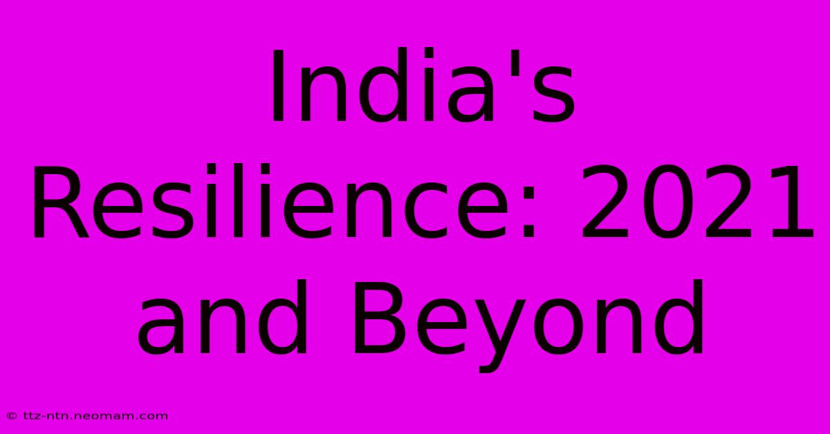 India's Resilience: 2021 And Beyond