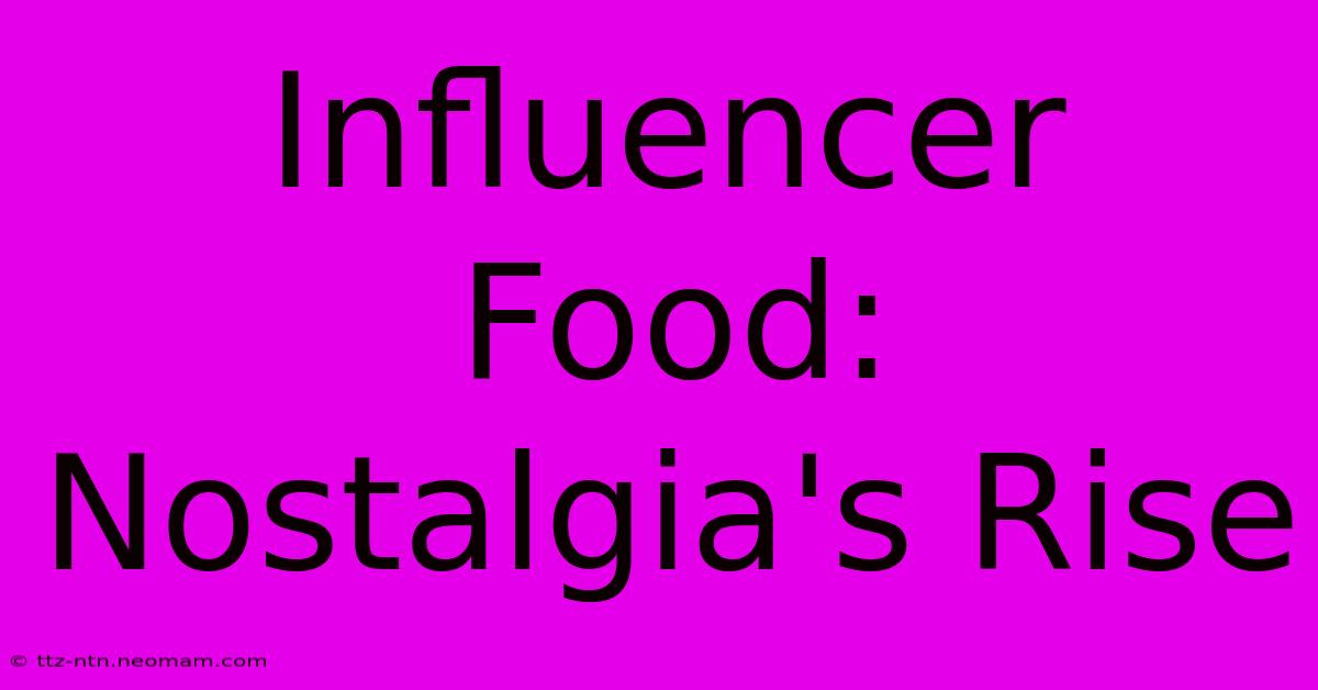 Influencer Food: Nostalgia's Rise