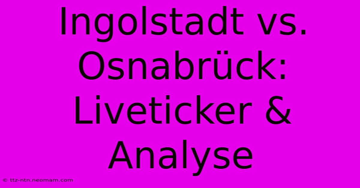 Ingolstadt Vs. Osnabrück: Liveticker & Analyse