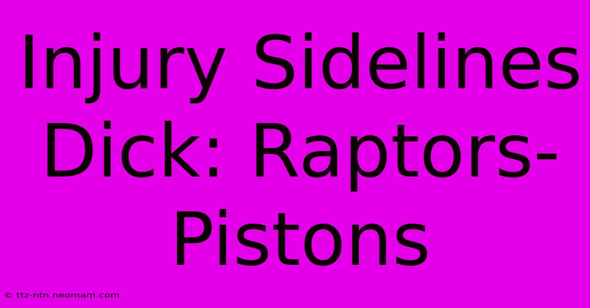 Injury Sidelines Dick: Raptors-Pistons