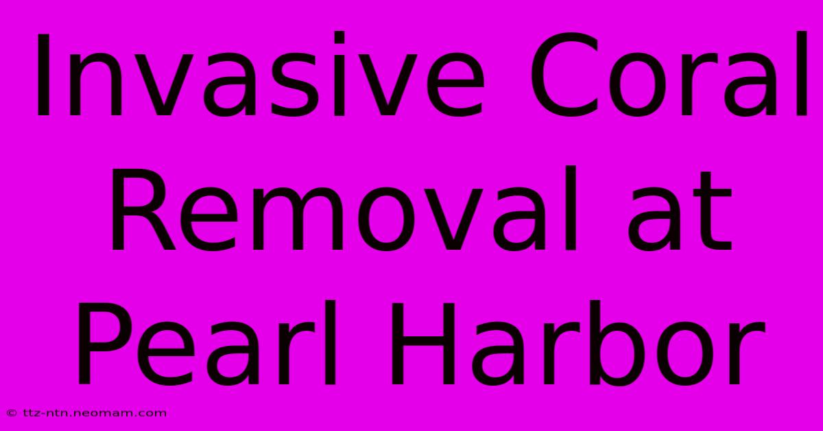 Invasive Coral Removal At Pearl Harbor