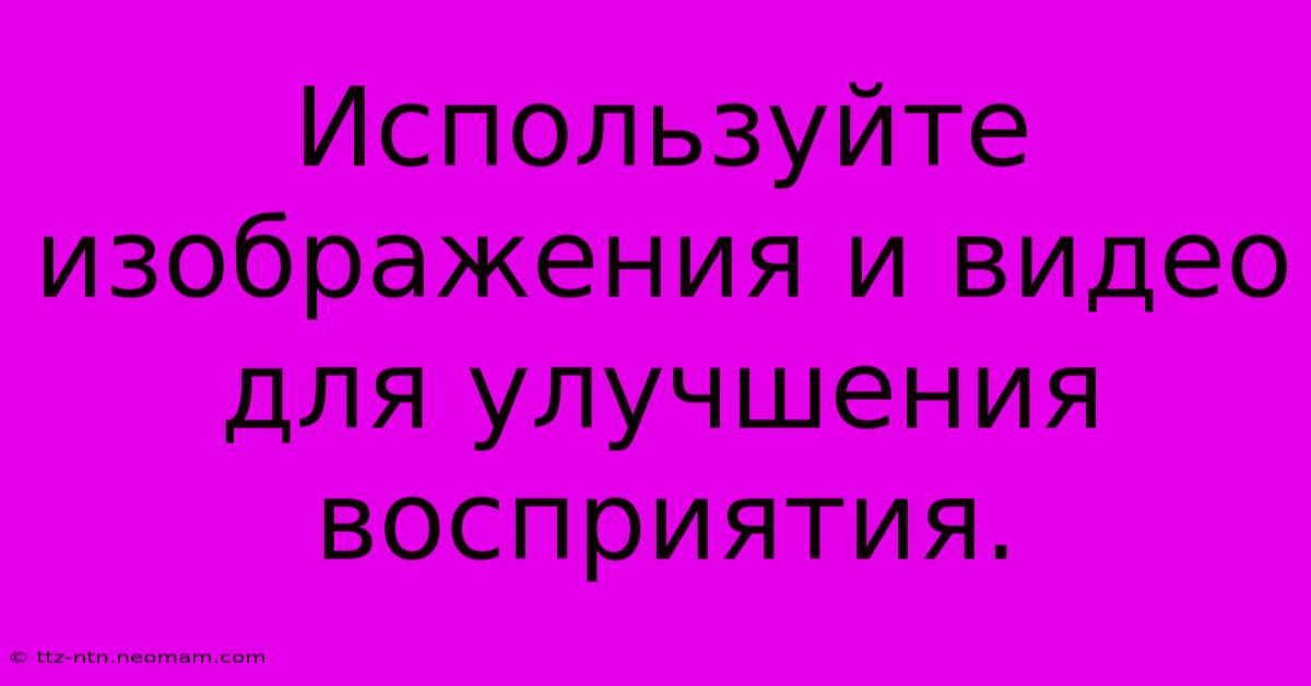 Используйте Изображения И Видео Для Улучшения Восприятия.