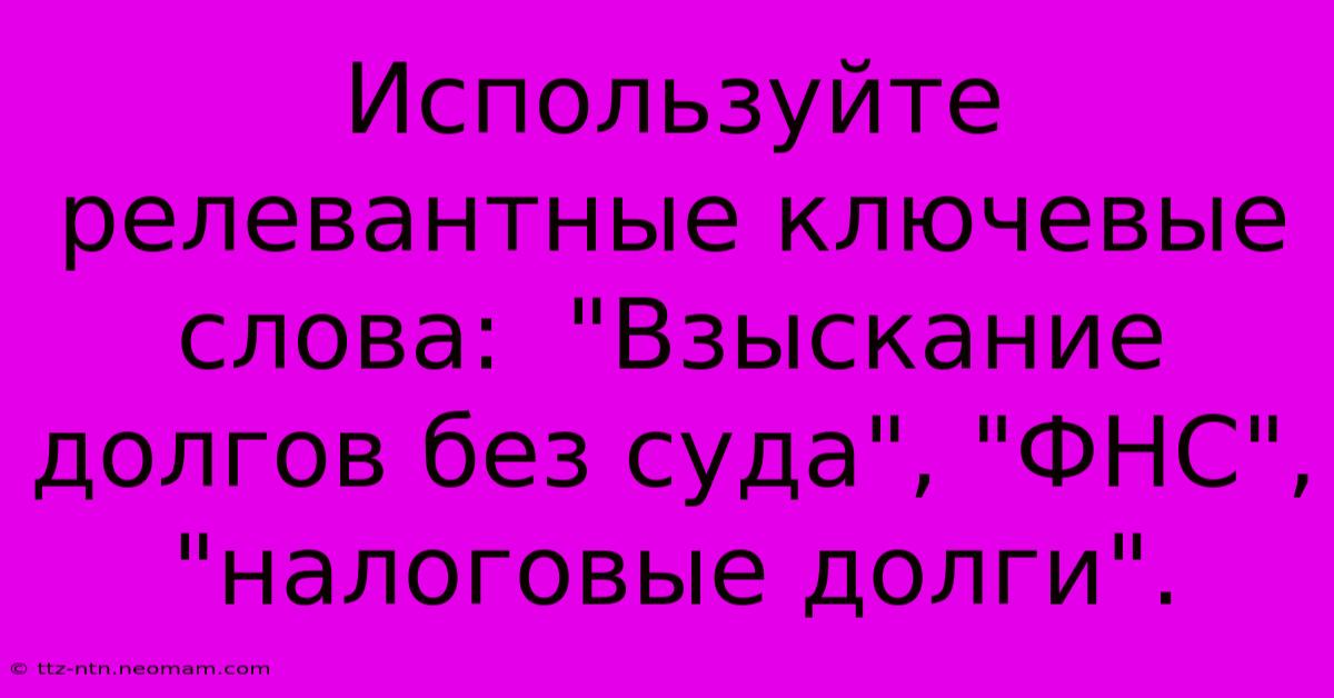 Используйте Релевантные Ключевые Слова:  