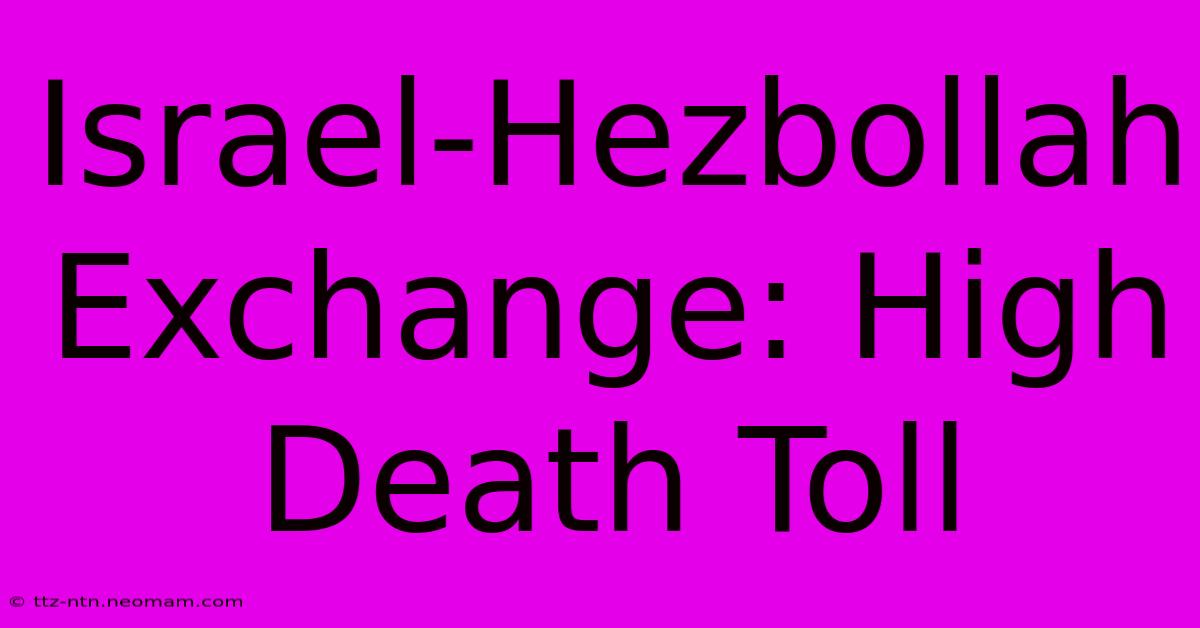 Israel-Hezbollah Exchange: High Death Toll