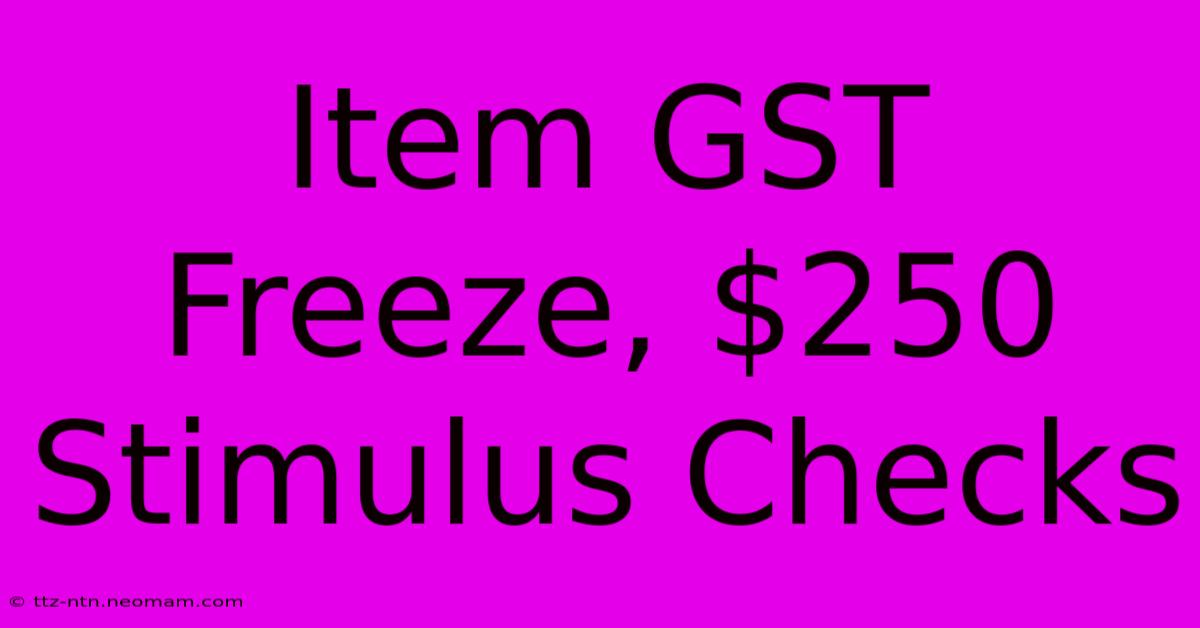 Item GST Freeze, $250 Stimulus Checks