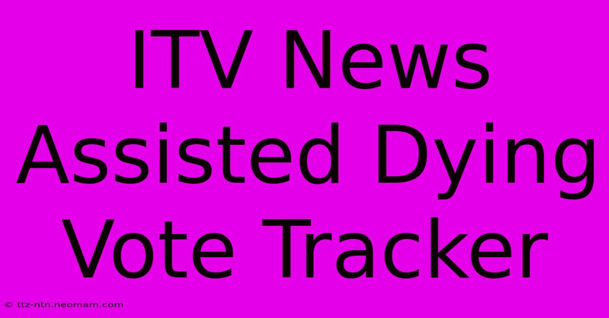 ITV News Assisted Dying Vote Tracker