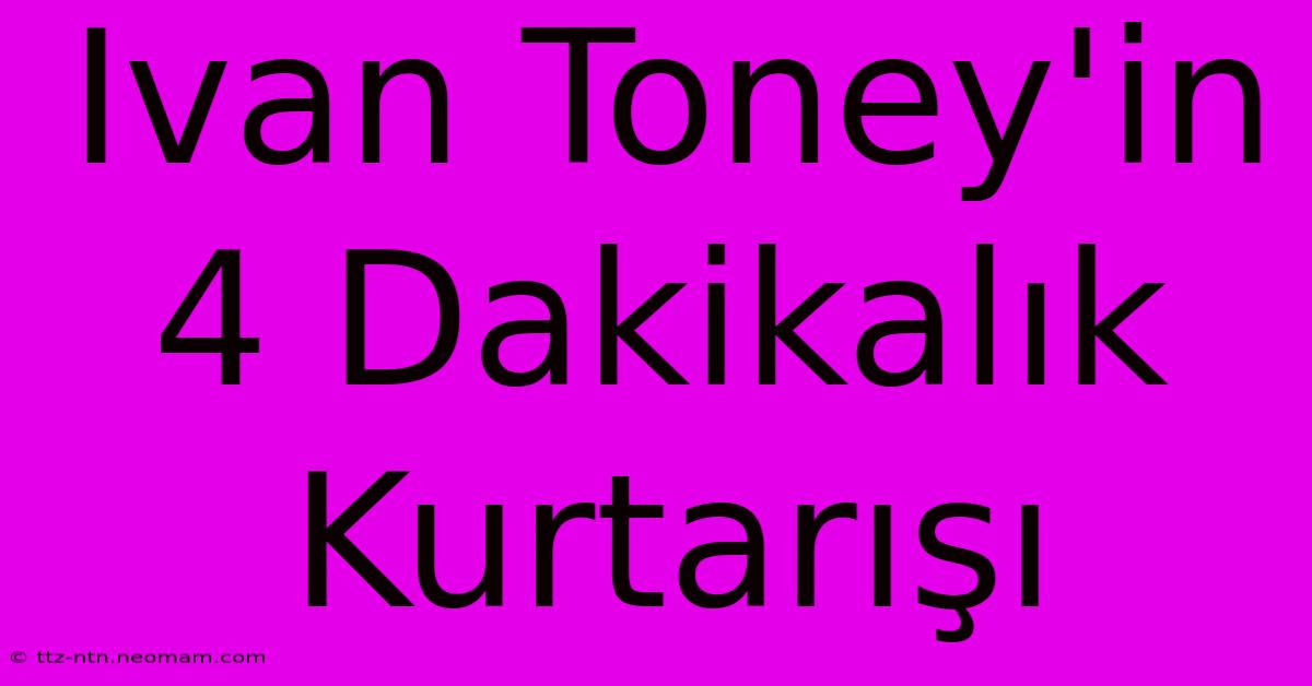 Ivan Toney'in 4 Dakikalık Kurtarışı