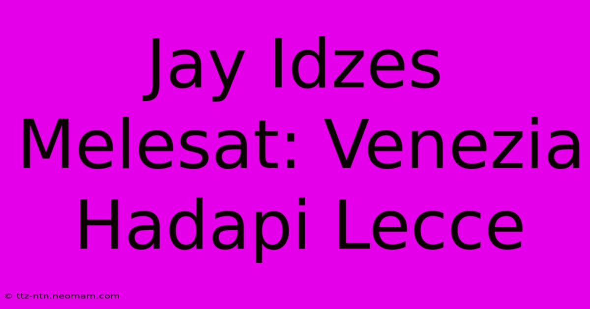 Jay Idzes Melesat: Venezia Hadapi Lecce