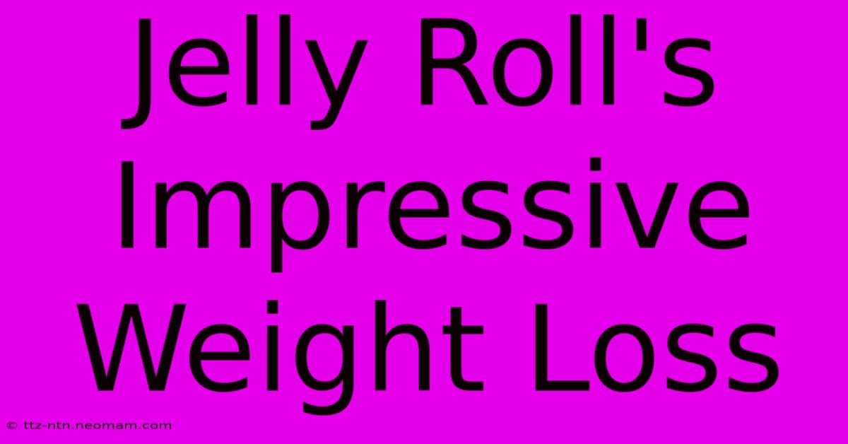 Jelly Roll's Impressive Weight Loss