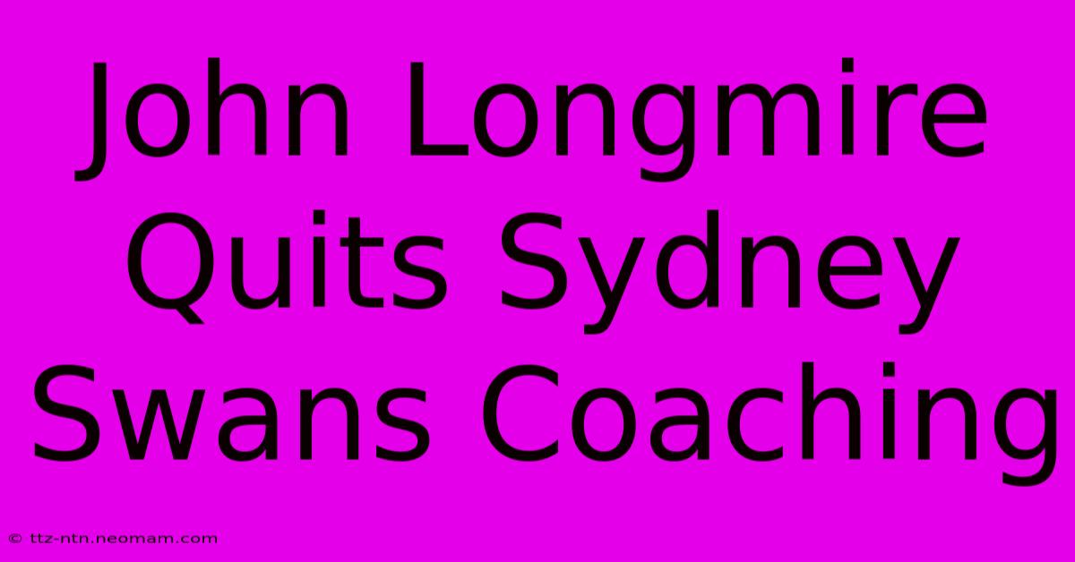 John Longmire Quits Sydney Swans Coaching