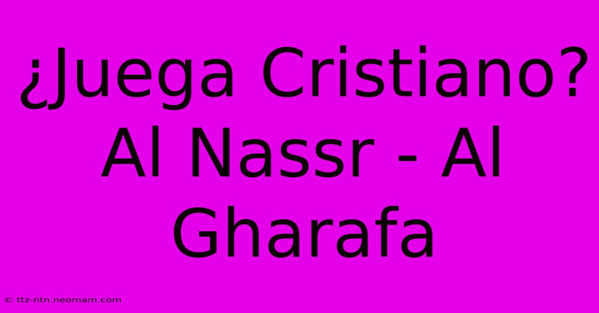 ¿Juega Cristiano? Al Nassr - Al Gharafa