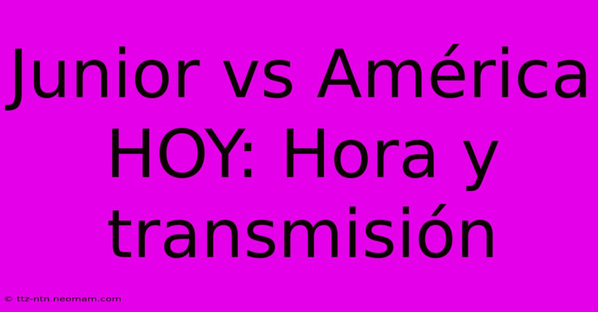 Junior Vs América HOY: Hora Y Transmisión