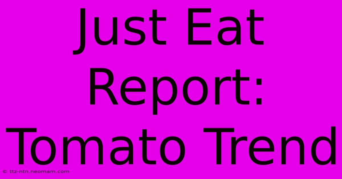 Just Eat Report: Tomato Trend