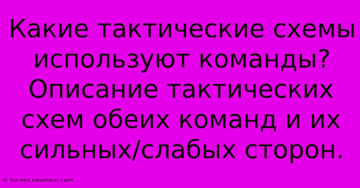 Какие Тактические Схемы Используют Команды?  Описание Тактических Схем Обеих Команд И Их Сильных/слабых Сторон.