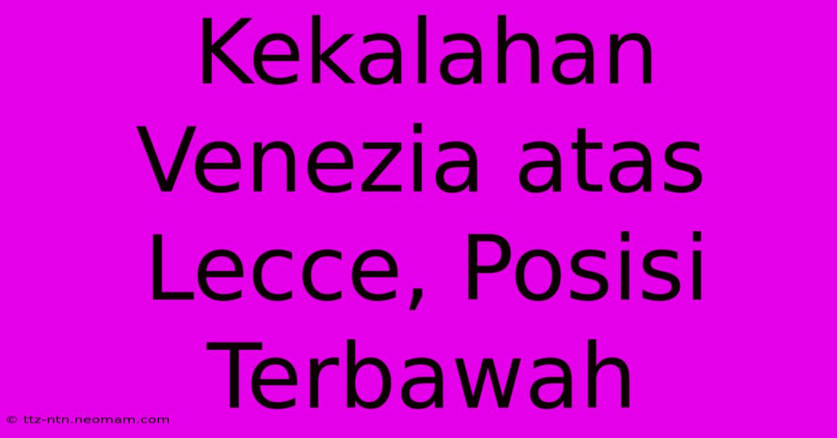 Kekalahan Venezia Atas Lecce, Posisi Terbawah