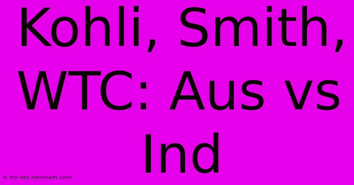 Kohli, Smith, WTC: Aus Vs Ind