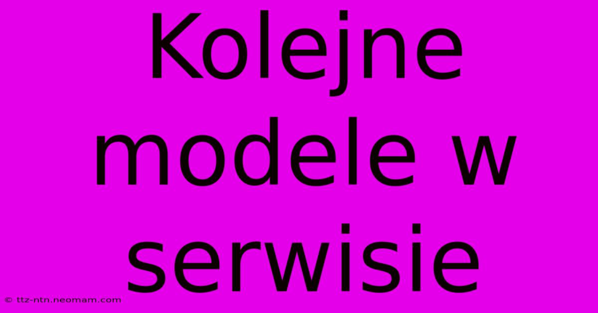 Kolejne Modele W Serwisie