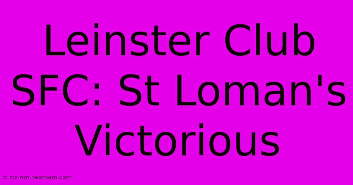 Leinster Club SFC: St Loman's Victorious