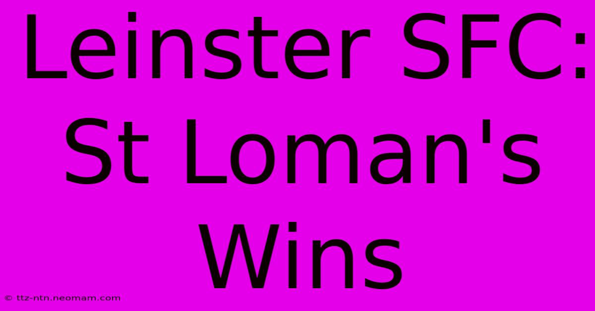 Leinster SFC: St Loman's Wins