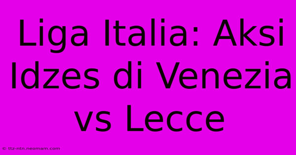 Liga Italia: Aksi Idzes Di Venezia Vs Lecce