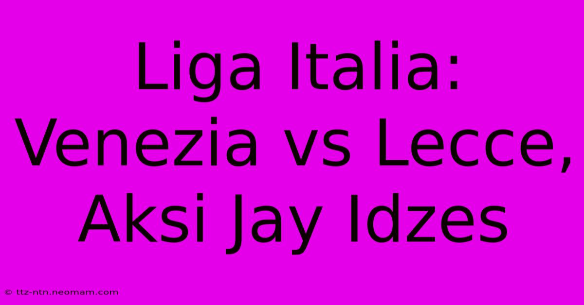 Liga Italia: Venezia Vs Lecce, Aksi Jay Idzes