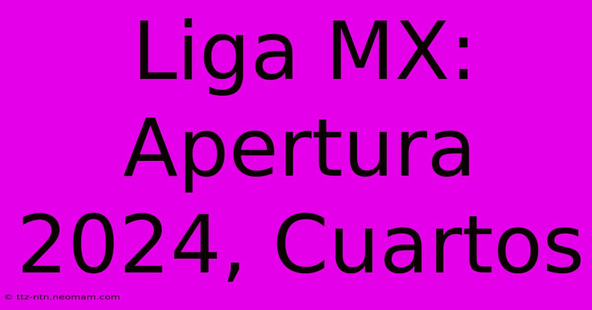 Liga MX: Apertura 2024, Cuartos