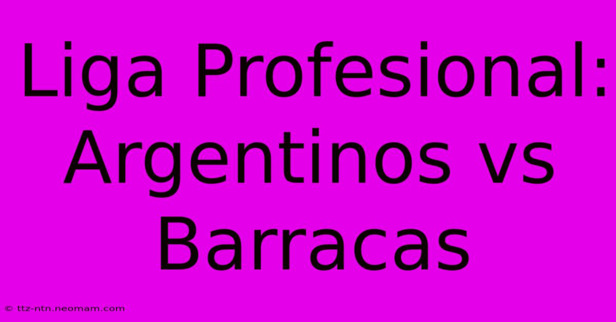 Liga Profesional: Argentinos Vs Barracas