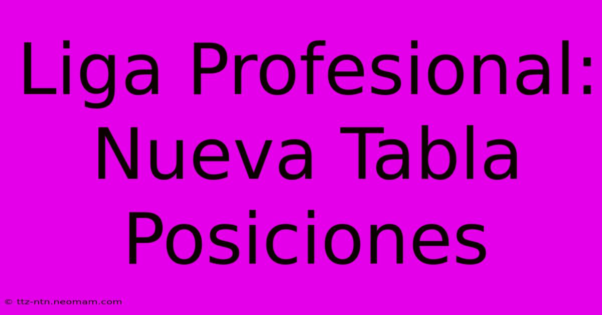 Liga Profesional: Nueva Tabla Posiciones