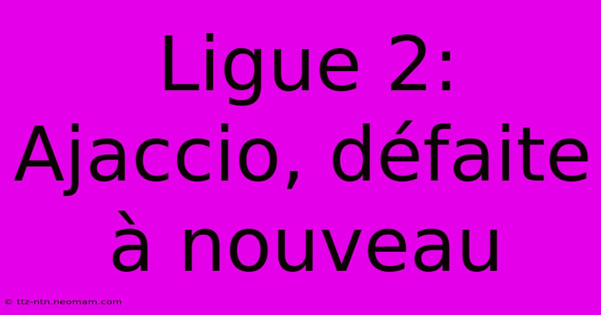 Ligue 2: Ajaccio, Défaite À Nouveau