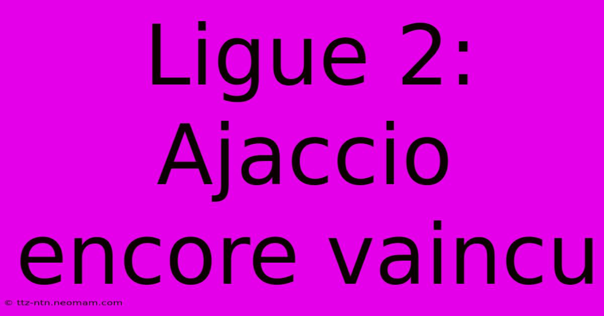 Ligue 2: Ajaccio Encore Vaincu