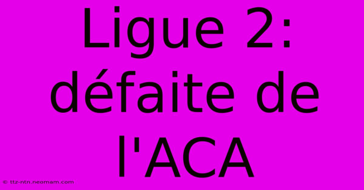 Ligue 2: Défaite De L'ACA