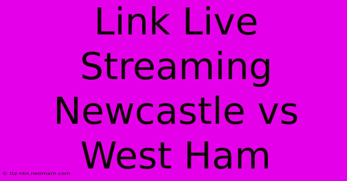 Link Live Streaming Newcastle Vs West Ham